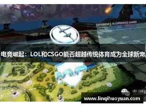 电竞崛起：LOL和CSGO能否超越传统体育成为全球新宠